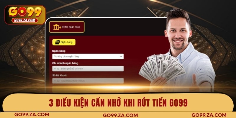 3 điều kiện cần nhớ khi rút tiền GO99