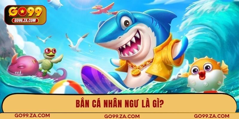 Bắn cá Nhân Ngư là gì?