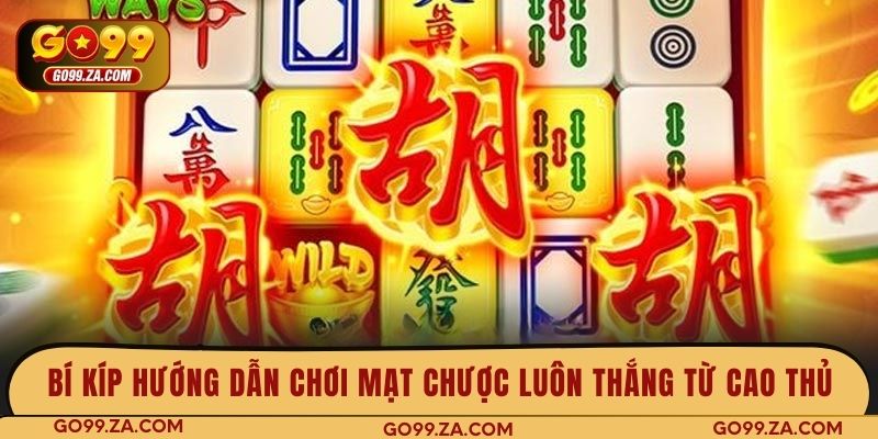 Bí kíp hướng dẫn chơi mạt chược luôn thắng từ cao thủ