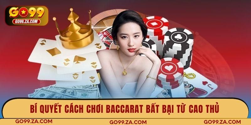 Bí quyết cách chơi Baccarat bất bại từ cao thủ
