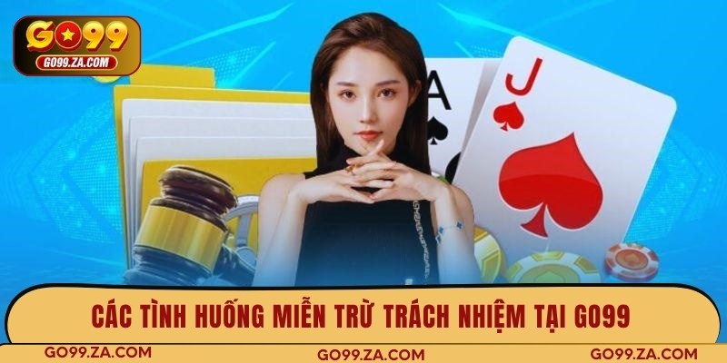 Các tình huống miễn trừ trách nhiệm tại GO99 