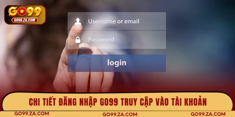 Chi tiết đăng nhập GO99 truy cập vào tài khoản