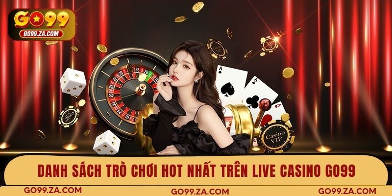 Danh sách trò chơi hot nhất trên Live Casino GO99