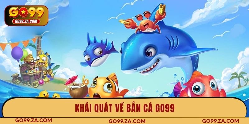 Khái quát về bắn cá GO99