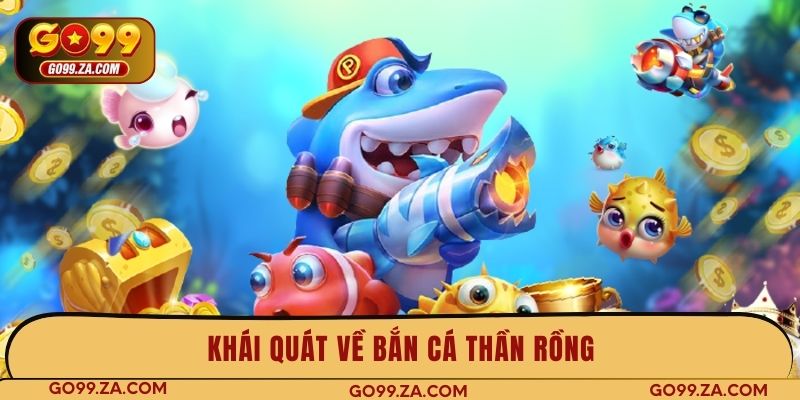 Khái quát về bắn cá Thần Rồng