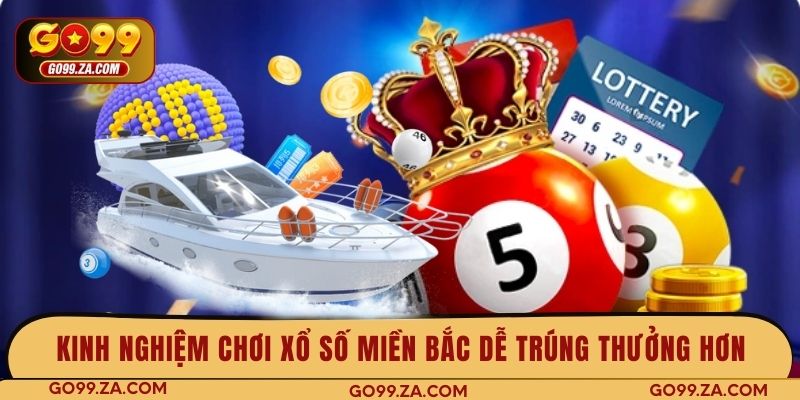 Kinh nghiệm chơi xổ số miền Bắc dễ trúng thưởng hơn