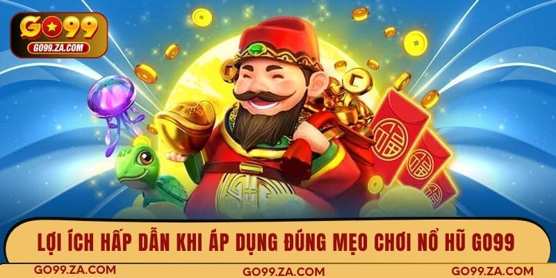 Lợi ích hấp dẫn khi áp dụng đúng mẹo chơi nổ hũ GO99 