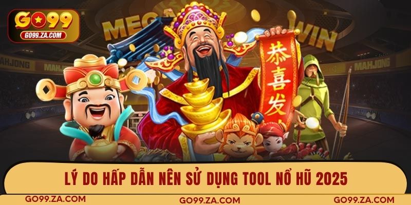 Lý do hấp dẫn nên sử dụng tool nổ hũ 2025