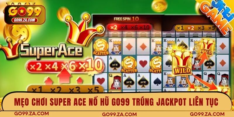 Mẹo chơi Super ACE nổ hũ GO99 trúng Jackpot liên tục