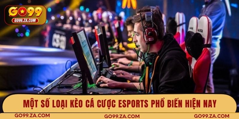 Một số loại kèo cá cược Esports phổ biến hiện nay