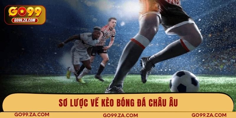 Sơ lược về kèo bóng đá châu Âu