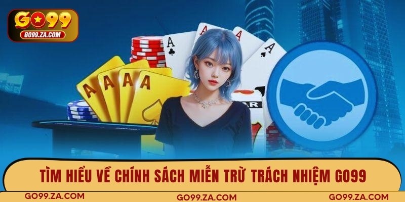 Tìm hiểu sơ về chính sách miễn trừ trách nhiệm GO99