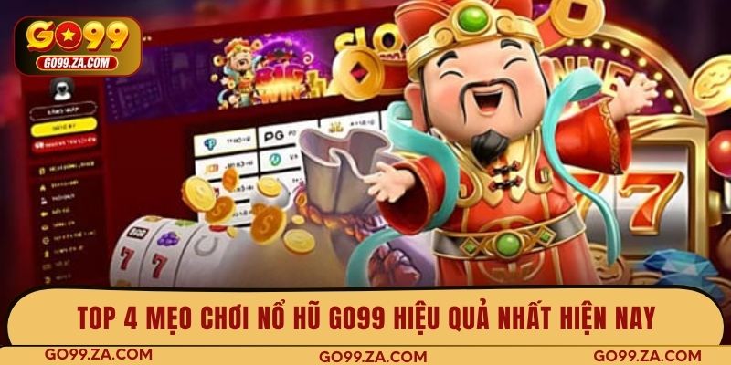 Top 4 mẹo chơi nổ hũ GO99 hiệu quả nhất hiện nay