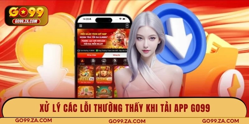 Xử lý các lỗi thường thấy khi tải app GO99