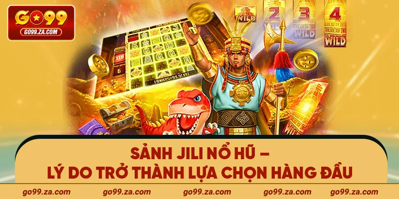 Sảnh JILI Nổ Hũ – Lý do trở thành lựa chọn hàng đầu
