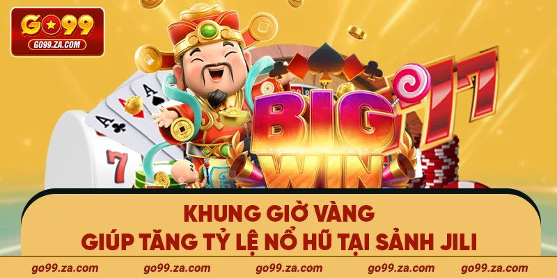 Khung giờ vàng giúp tăng tỷ lệ nổ hũ tại Sảnh JILI
