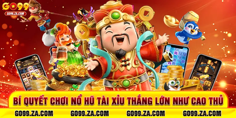 Bí quyết chơi nổ hũ tài xỉu thắng lớn như cao thủ
