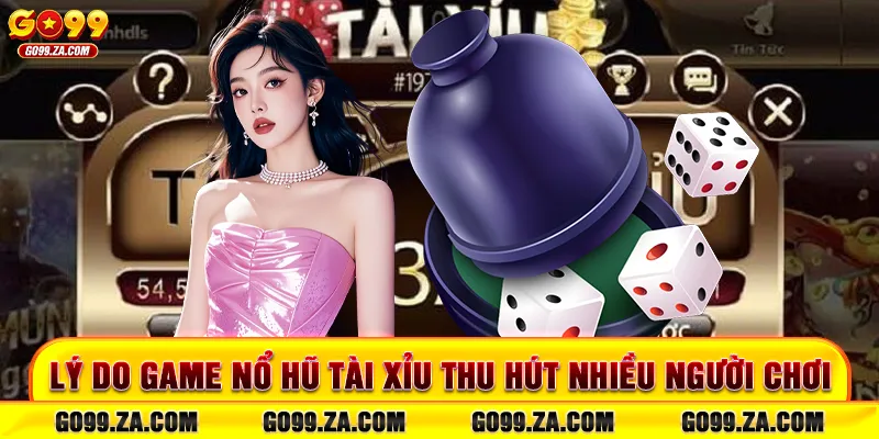 Lý do game nổ hũ tài xỉu thu hút nhiều người chơi